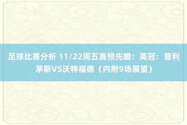 足球比赛分析 11/22周五赛预先瞻：英冠：普利茅斯VS沃特福德（内附9场展望）