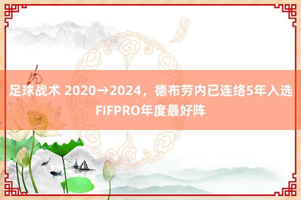 足球战术 2020→2024，德布劳内已连络5年入选FIFPRO年度最好阵