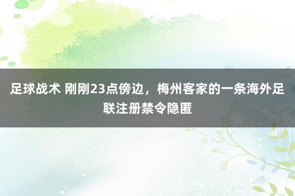 足球战术 刚刚23点傍边，梅州客家的一条海外足联注册禁令隐匿