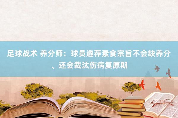 足球战术 养分师：球员遴荐素食宗旨不会缺养分、还会裁汰伤病复原期