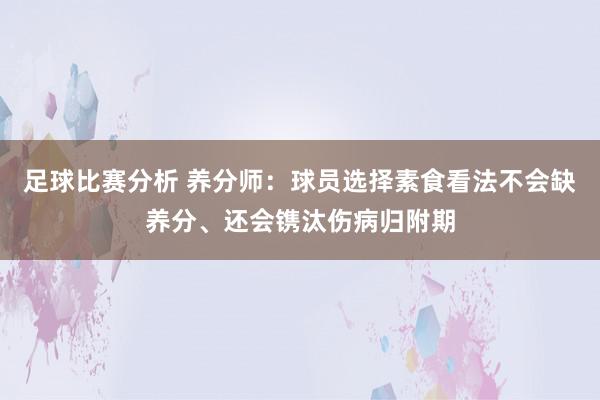 足球比赛分析 养分师：球员选择素食看法不会缺养分、还会镌汰伤病归附期