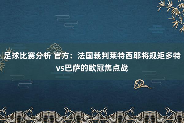 足球比赛分析 官方：法国裁判莱特西耶将规矩多特vs巴萨的欧冠焦点战