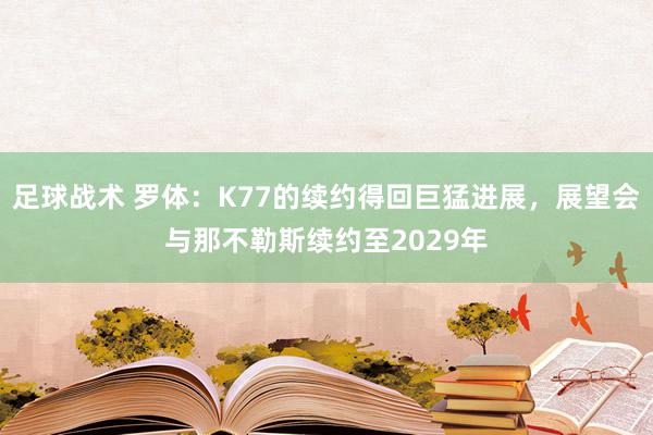 足球战术 罗体：K77的续约得回巨猛进展，展望会与那不勒斯续约至2029年