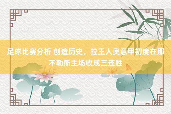 足球比赛分析 创造历史，拉王人奥意甲初度在那不勒斯主场收成三连胜