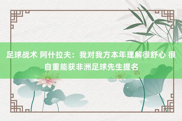 足球战术 阿什拉夫：我对我方本年理解很舒心 很自重能获非洲足球先生提名